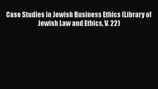 Download Case Studies in Jewish Business Ethics (Library of Jewish Law and Ethics V. 22) Ebook