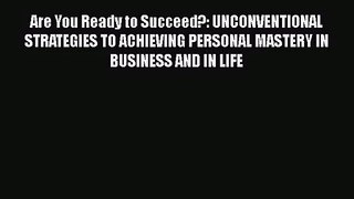 Download Are You Ready to Succeed?: UNCONVENTIONAL STRATEGIES TO ACHIEVING PERSONAL MASTERY