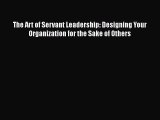 Download The Art of Servant Leadership: Designing Your Organization for the Sake of Others