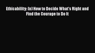 Read Ethicability: (n) How to Decide What's Right and Find the Courage to Do It Ebook Free