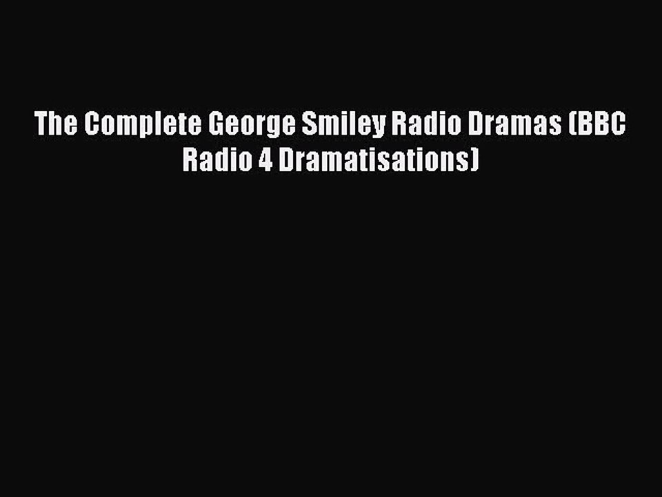 [PDF Download] The Complete George Smiley Radio Dramas (BBC Radio 4 Dramatisations) [Download]