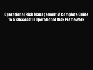 Read Operational Risk Management: A Complete Guide to a Successful Operational Risk Framework