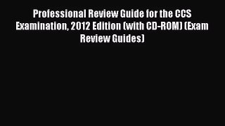 Read Professional Review Guide for the CCS Examination 2012 Edition (with CD-ROM) (Exam Review