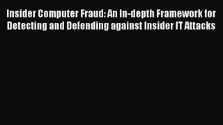Download Insider Computer Fraud: An In-depth Framework for Detecting and Defending against