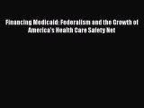 Read Financing Medicaid: Federalism and the Growth of America's Health Care Safety Net Ebook