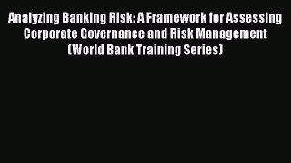 Read Analyzing Banking Risk: A Framework for Assessing Corporate Governance and Risk Management