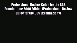 Read Professional Review Guide for the CCS Examination: 2009 Edition (Professional Review Guide