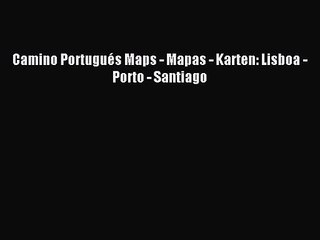 [PDF Download] Camino Portugués Maps - Mapas - Karten: Lisboa - Porto - Santiago [Read] Online