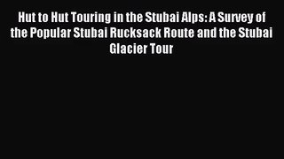 [PDF Download] Hut to Hut Touring in the Stubai Alps: A Survey of the Popular Stubai Rucksack