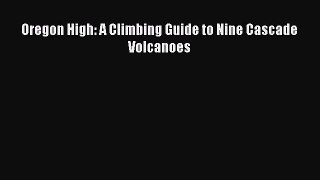 [PDF Download] Oregon High: A Climbing Guide to Nine Cascade Volcanoes [PDF] Online