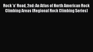[PDF Download] Rock 'n' Road 2nd: An Atlas of North American Rock Climbing Areas (Regional