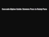 [PDF Download] Cascade Alpine Guide: Stevens Pass to Rainy Pass [Download] Full Ebook