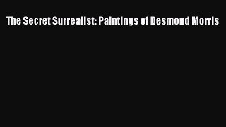 [PDF Download] The Secret Surrealist: Paintings of Desmond Morris [Download] Online