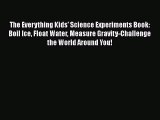 [PDF Download] The Everything Kids' Science Experiments Book: Boil Ice Float Water Measure