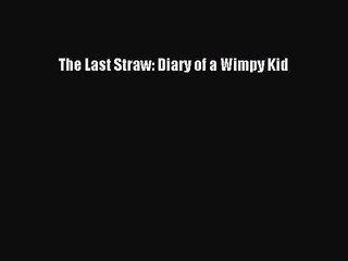 [PDF Download] The Last Straw: Diary of a Wimpy Kid [PDF] Full Ebook