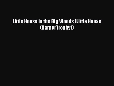 [PDF Download] Little House in the Big Woods (Little House (HarperTrophy)) [Read] Full Ebook