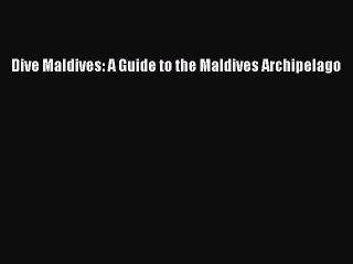 [PDF Download] Dive Maldives: A Guide to the Maldives Archipelago [Read] Full Ebook