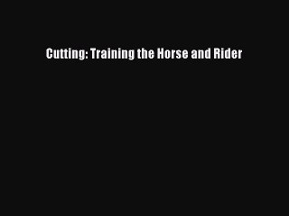 [PDF Download] Cutting: Training the Horse and Rider [PDF] Online