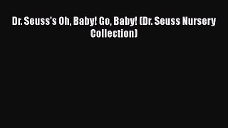 [PDF Download] Dr. Seuss's Oh Baby! Go Baby! (Dr. Seuss Nursery Collection) [Read] Full Ebook