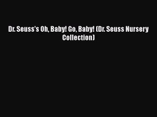[PDF Download] Dr. Seuss's Oh Baby! Go Baby! (Dr. Seuss Nursery Collection) [Read] Full Ebook