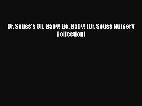[PDF Download] Dr. Seuss's Oh Baby! Go Baby! (Dr. Seuss Nursery Collection) [Read] Full Ebook
