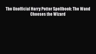 [PDF Download] The Unofficial Harry Potter Spellbook: The Wand Chooses the Wizard [Download]