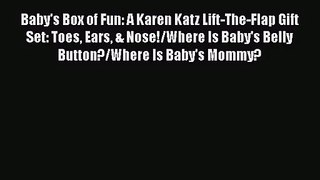 [PDF Download] Baby's Box of Fun: A Karen Katz Lift-The-Flap Gift Set: Toes Ears & Nose!/Where