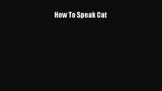[PDF Download] How To Speak Cat [Download] Full Ebook