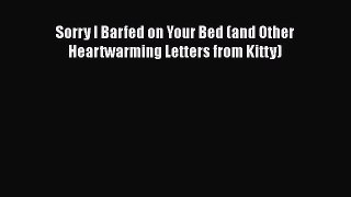 [PDF Download] Sorry I Barfed on Your Bed (and Other Heartwarming Letters from Kitty) [Read]