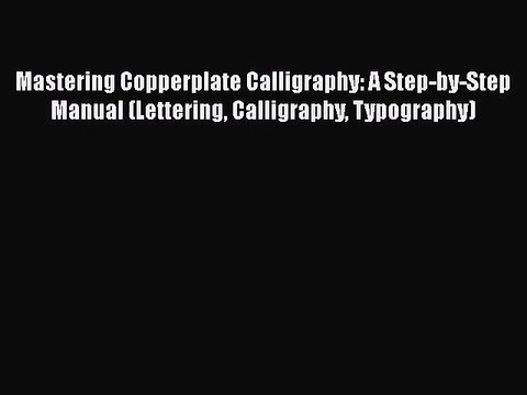 [PDF Download] Mastering Copperplate Calligraphy: A Step-by-Step Manual (Lettering Calligraphy