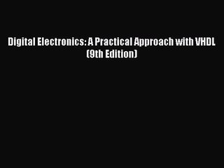[PDF Download] Digital Electronics: A Practical Approach with VHDL (9th Edition) [Download]