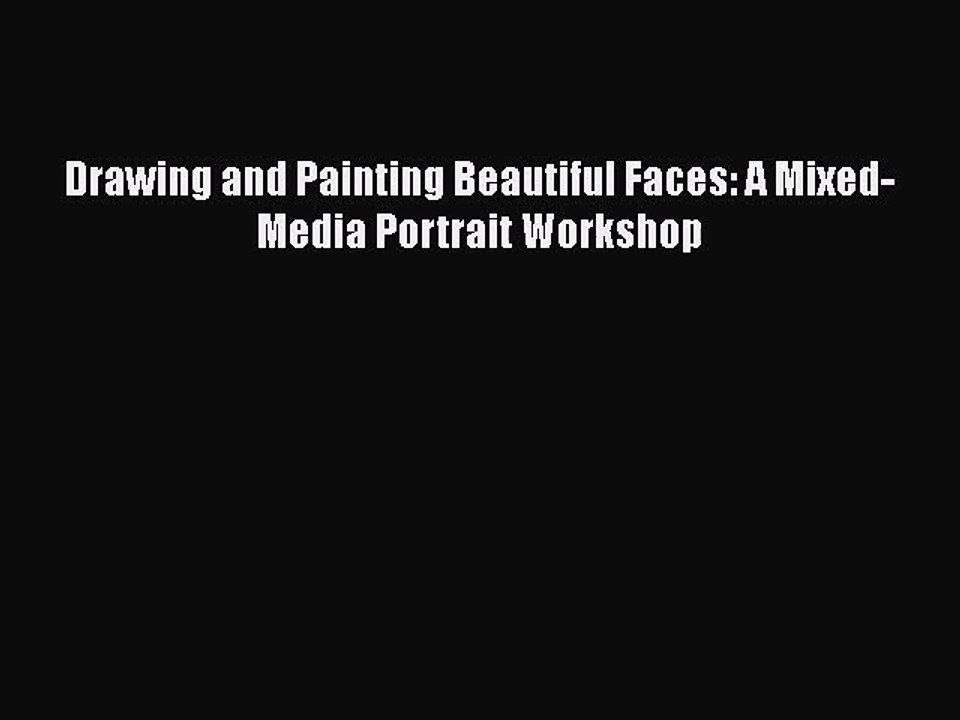 [PDF Download] Drawing and Painting Beautiful Faces: A Mixed-Media Portrait Workshop [PDF]
