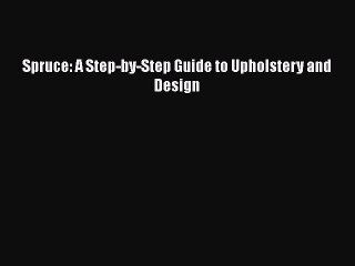 [PDF Download] Spruce: A Step-by-Step Guide to Upholstery and Design [PDF] Full Ebook