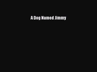 [PDF Download] A Dog Named Jimmy [Read] Online