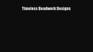 [PDF Download] Timeless Beadwork Designs [Download] Full Ebook