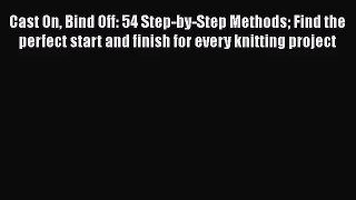 [PDF Download] Cast On Bind Off: 54 Step-by-Step Methods Find the perfect start and finish