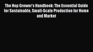 [PDF Download] The Hop Grower's Handbook: The Essential Guide for Sustainable Small-Scale Production