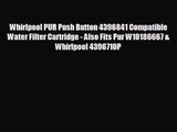 Whirlpool PUR Push Button 4396841 Compatible Water Filter Cartridge - Also Fits Pur W10186667