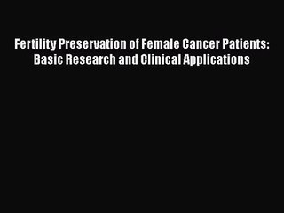 Read Fertility Preservation of Female Cancer Patients: Basic Research and Clinical Applications