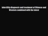 Read infertility diagnosis and treatment of Chinese and Western combined with the latest PDF