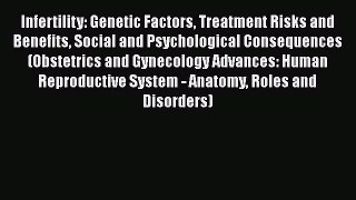 Read Infertility: Genetic Factors Treatment Risks and Benefits Social and Psychological Consequences