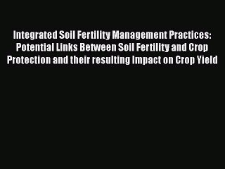 Read Integrated Soil Fertility Management Practices: Potential Links Between Soil Fertility