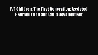 Read IVF Children: The First Generation: Assisted Reproduction and Child Development PDF Online