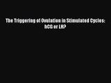 Read The Triggering of Ovulation in Stimulated Cycles: hCG or LH? Ebook Free