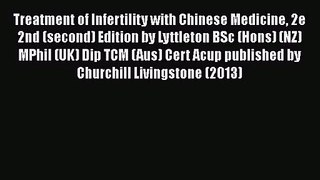 Read Treatment of Infertility with Chinese Medicine 2e 2nd (second) Edition by Lyttleton BSc