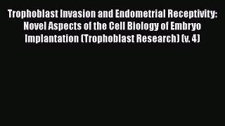 Download Trophoblast Invasion and Endometrial Receptivity: Novel Aspects of the Cell Biology