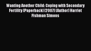 Read Wanting Another Child: Coping with Secondary Fertility [Paperback] [2007] (Author) Harriet