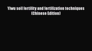 Read Yiwu soil fertility and fertilization techniques(Chinese Edition) Ebook Free