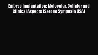 Read Embryo Implantation: Molecular Cellular and Clinical Aspects (Serono Symposia USA) PDF