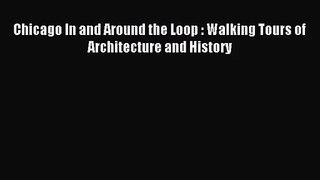 [PDF Download] Chicago In and Around the Loop : Walking Tours of Architecture and History [PDF]